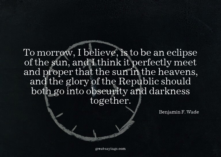 To morrow, I believe, is to be an eclipse of the sun, a