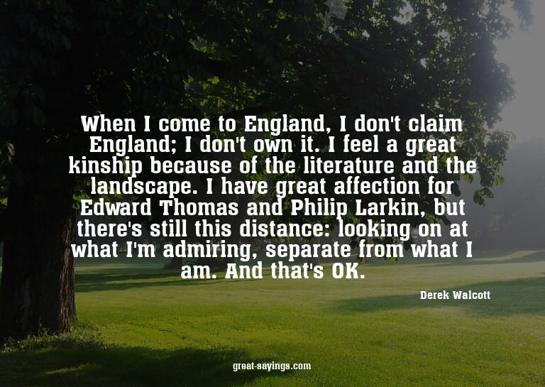 When I come to England, I don't claim England; I don't