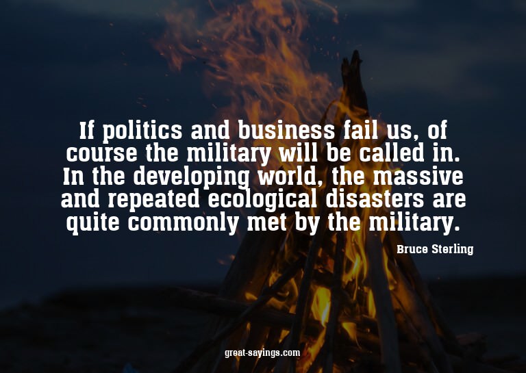 If politics and business fail us, of course the militar