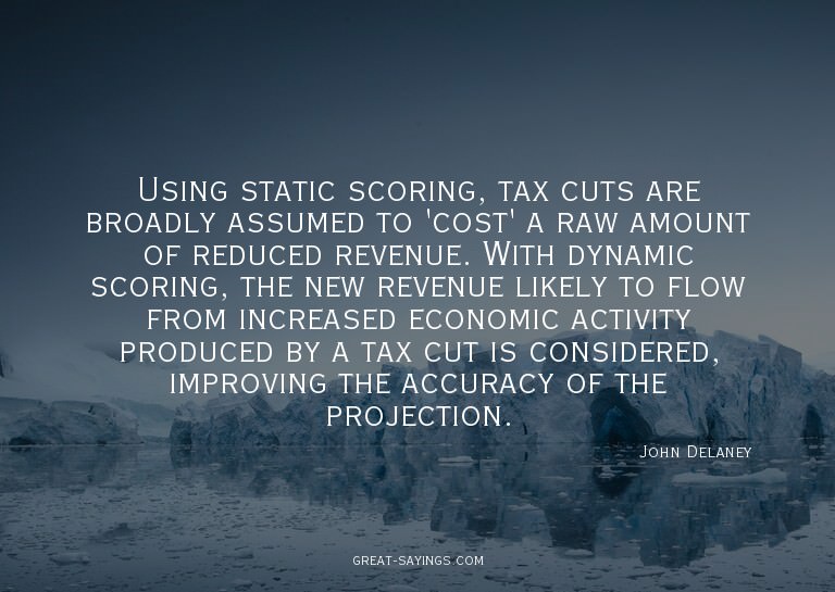 Using static scoring, tax cuts are broadly assumed to '