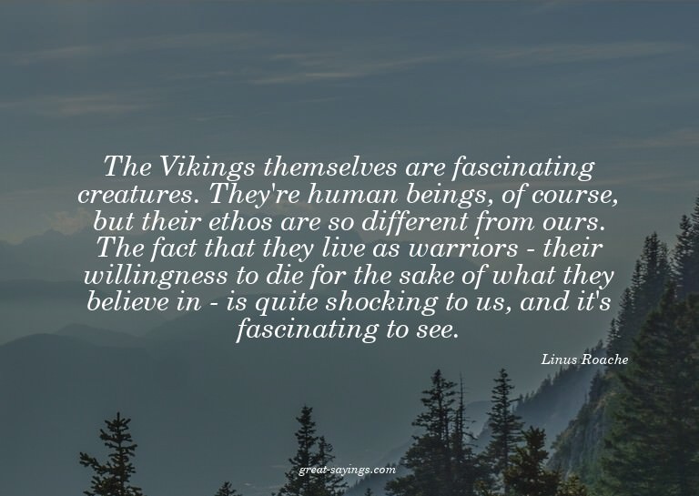 The Vikings themselves are fascinating creatures. They'