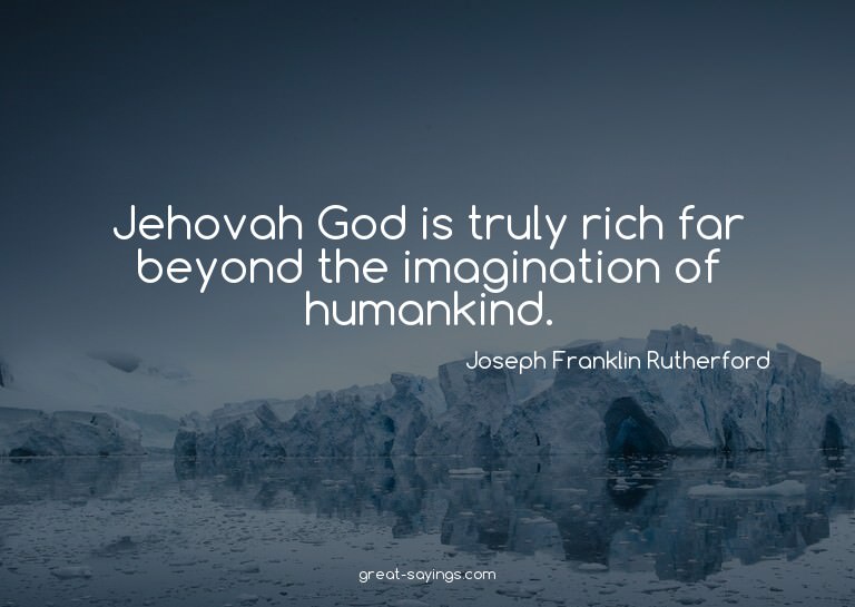 Jehovah God is truly rich far beyond the imagination of