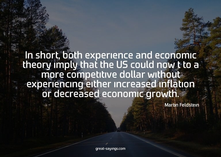 In short, both experience and economic theory imply tha