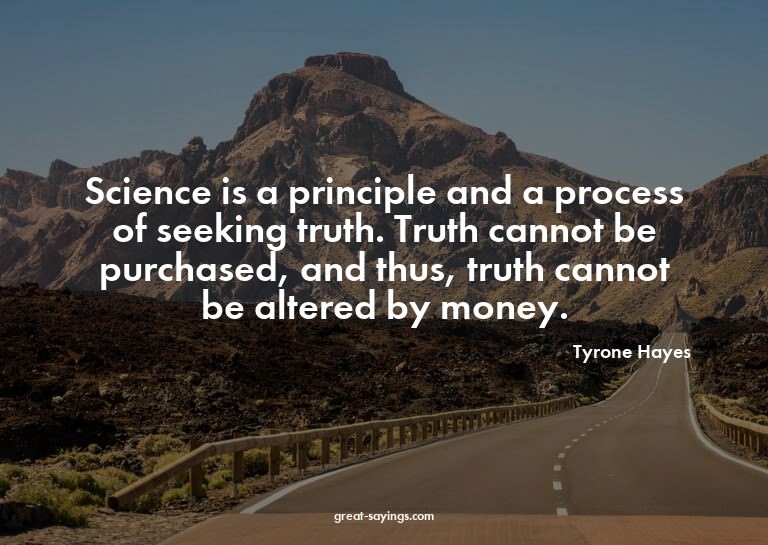 Science is a principle and a process of seeking truth.