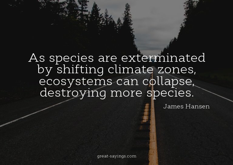 As species are exterminated by shifting climate zones,
