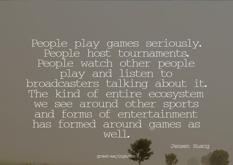 People play games seriously. People host tournaments. P