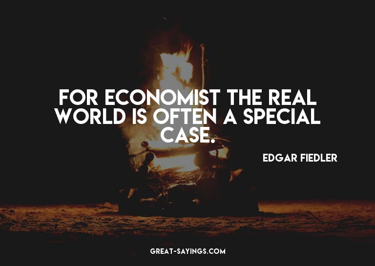 For economist the real world is often a special case.

