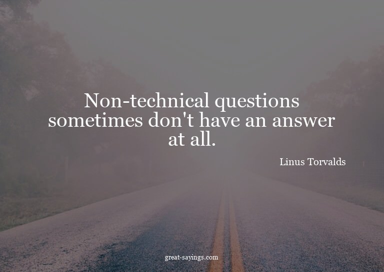 Non-technical questions sometimes don't have an answer
