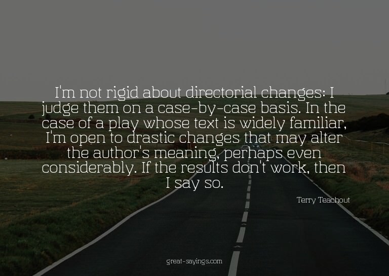 I'm not rigid about directorial changes: I judge them o