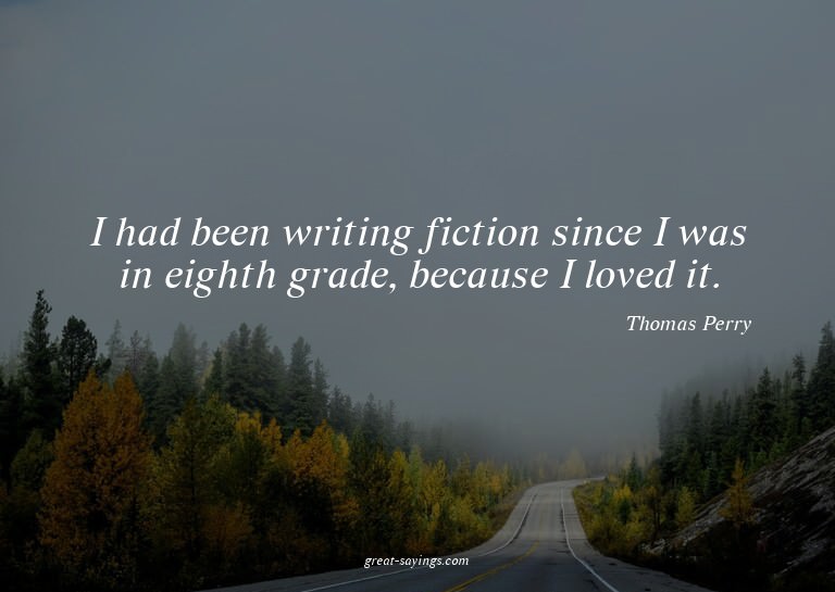 I had been writing fiction since I was in eighth grade,