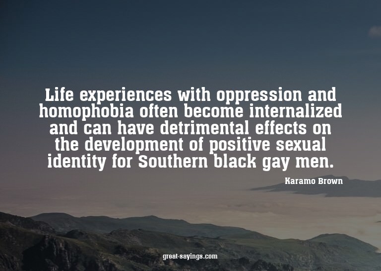 Life experiences with oppression and homophobia often b