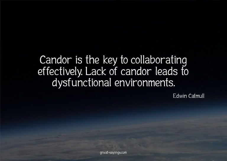 Candor is the key to collaborating effectively. Lack of