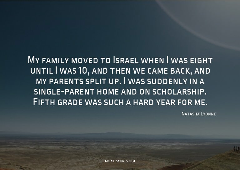 My family moved to Israel when I was eight until I was