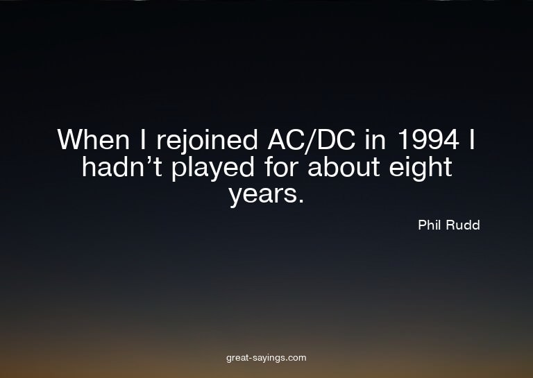 When I rejoined AC/DC in 1994 I hadn't played for about