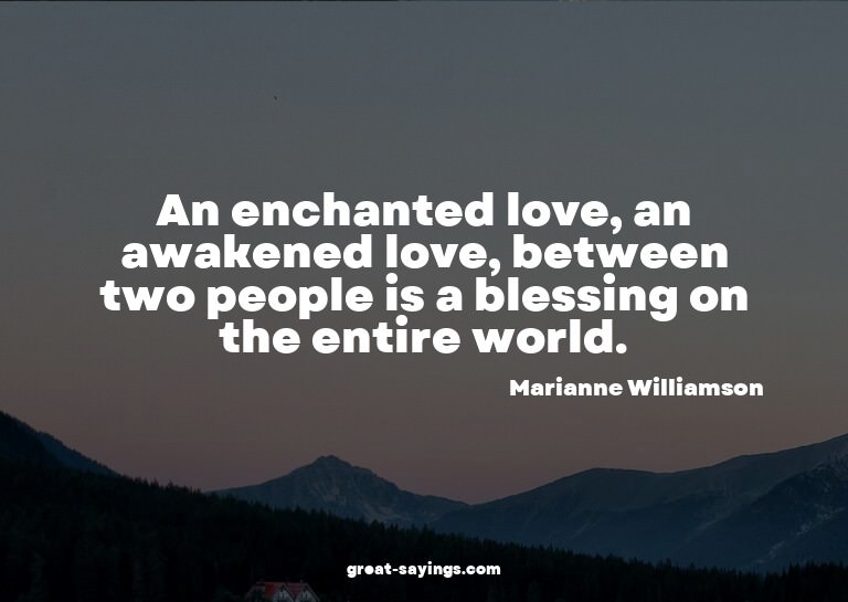 An enchanted love, an awakened love, between two people