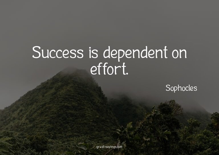 Success is dependent on effort.

