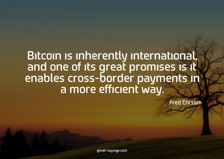 Bitcoin is inherently international, and one of its gre