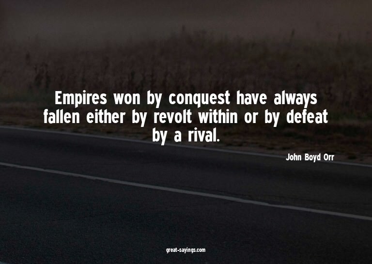 Empires won by conquest have always fallen either by re