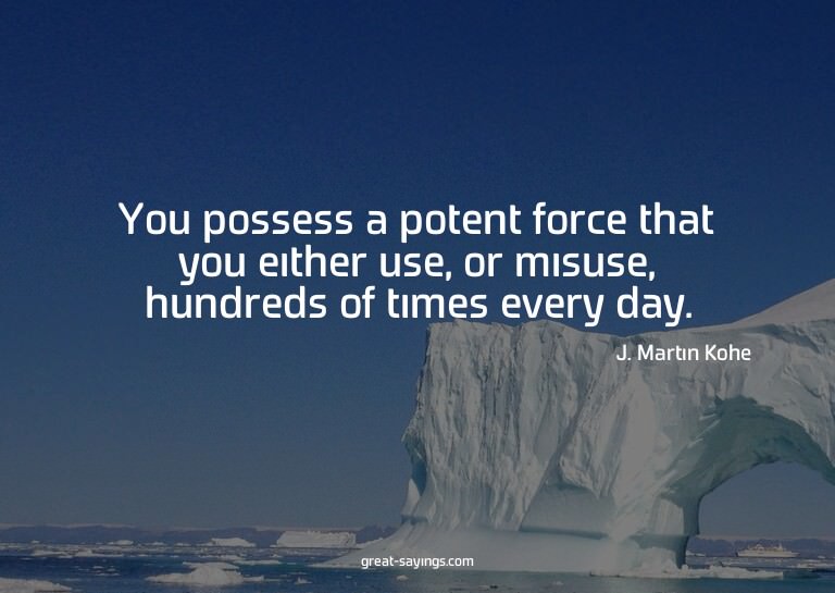 You possess a potent force that you either use, or misu