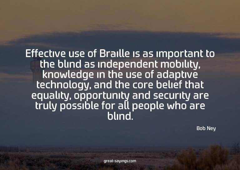 Effective use of Braille is as important to the blind a