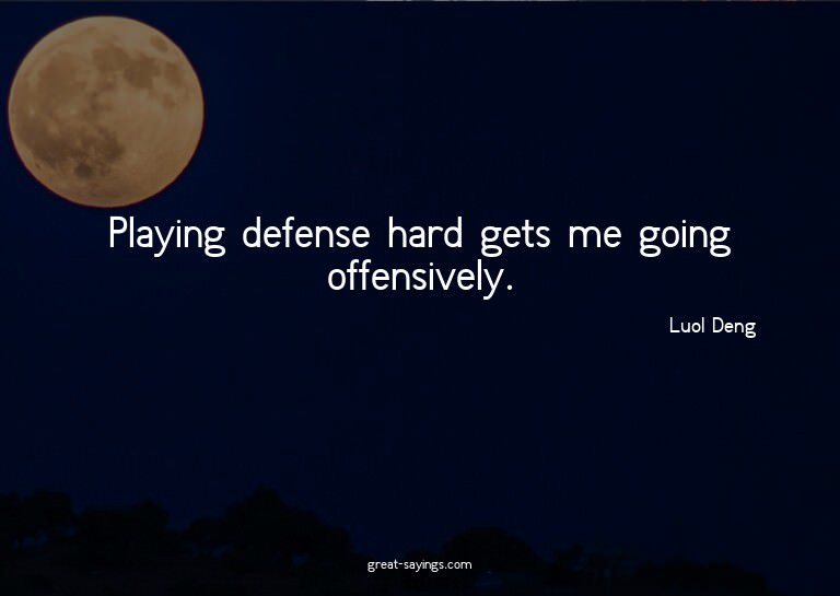 Playing defense hard gets me going offensively.

