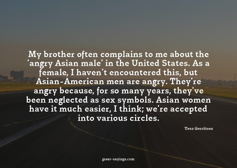 My brother often complains to me about the 'angry Asian