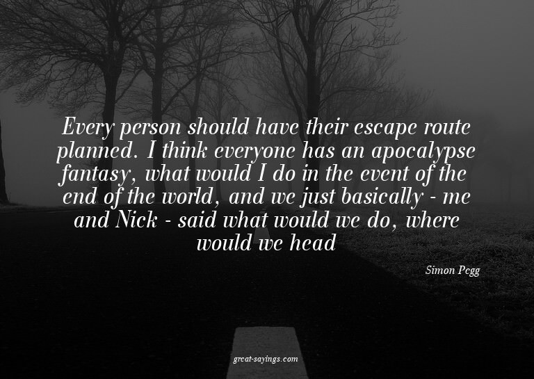 Every person should have their escape route planned. I