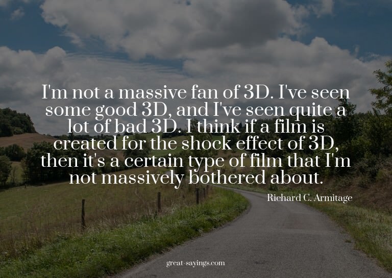 I'm not a massive fan of 3D. I've seen some good 3D, an