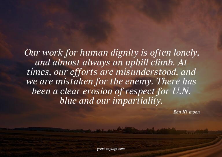Our work for human dignity is often lonely, and almost