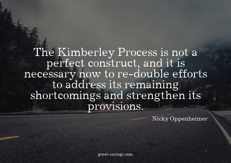 The Kimberley Process is not a perfect construct, and i