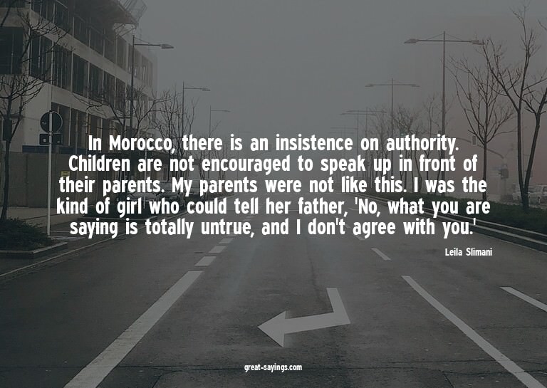 In Morocco, there is an insistence on authority. Childr