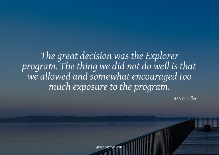 The great decision was the Explorer program. The thing