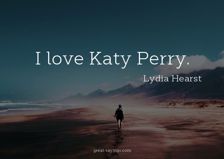 I love Katy Perry.

