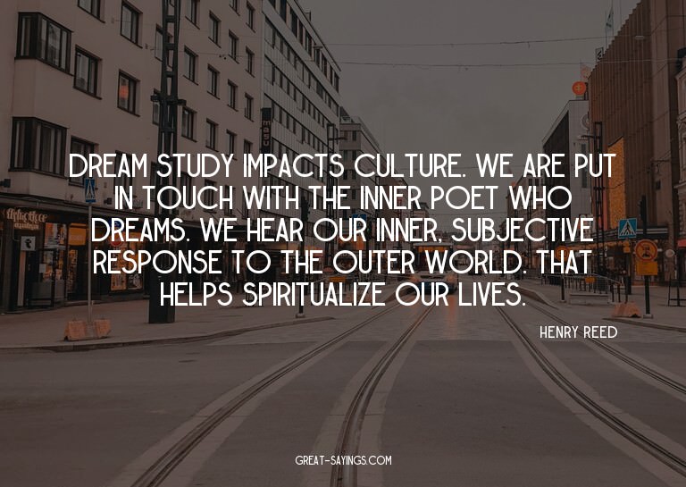 Dream study impacts culture. We are put in touch with t