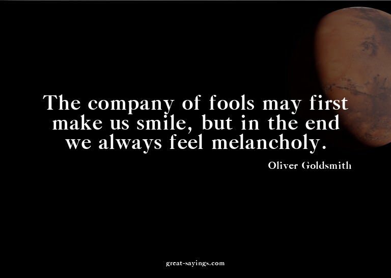 The company of fools may first make us smile, but in th