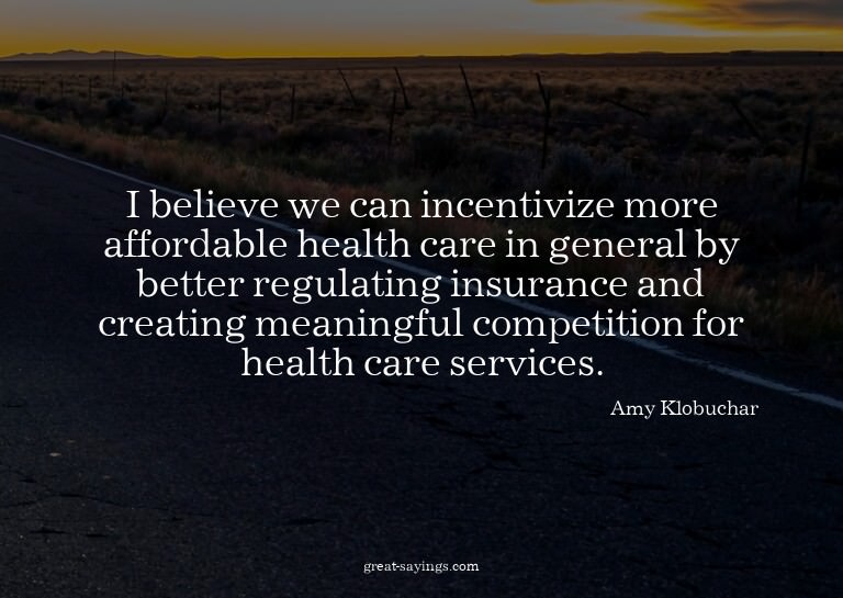 I believe we can incentivize more affordable health car