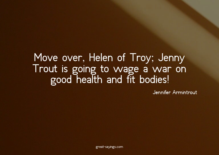 Move over, Helen of Troy; Jenny Trout is going to wage