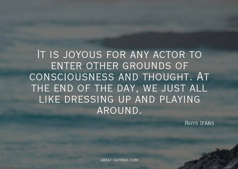 It is joyous for any actor to enter other grounds of co