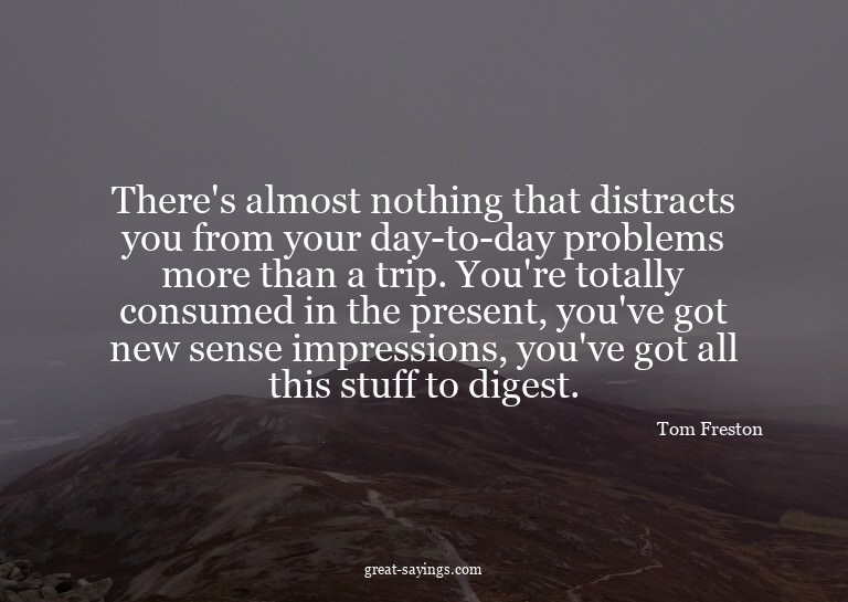 There's almost nothing that distracts you from your day