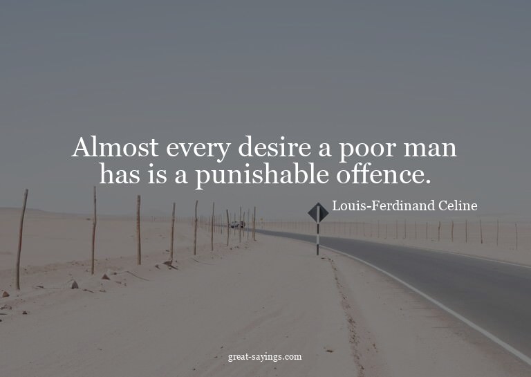 Almost every desire a poor man has is a punishable offe