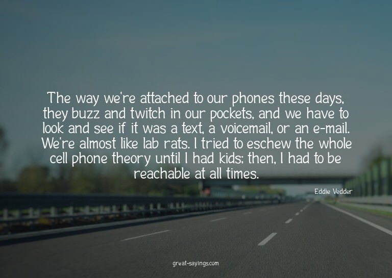 The way we're attached to our phones these days, they b
