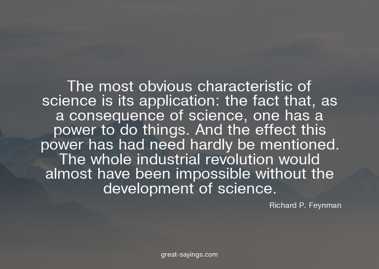 The most obvious characteristic of science is its appli