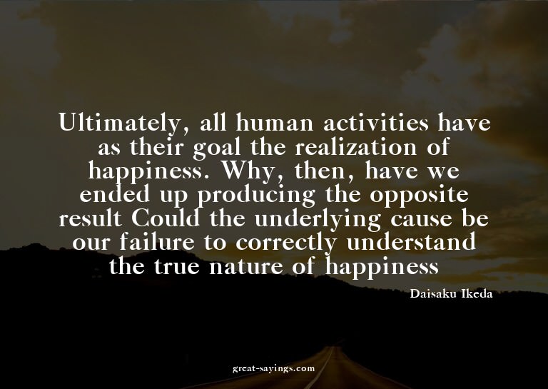 Ultimately, all human activities have as their goal the