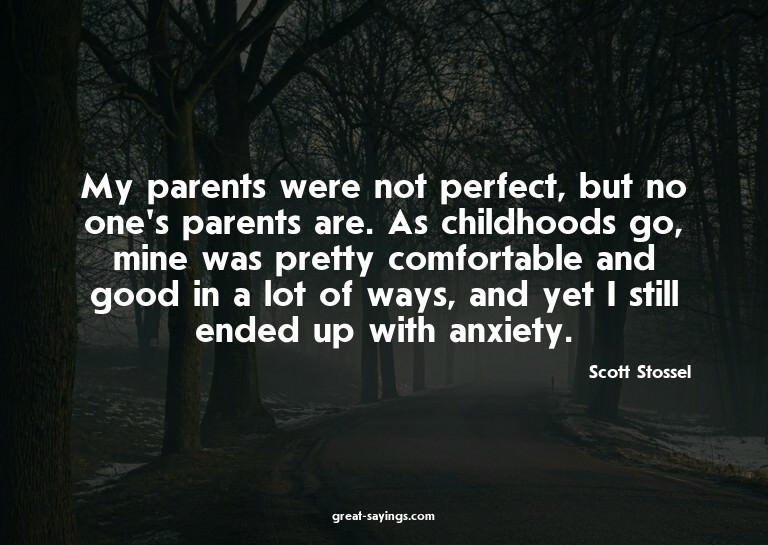 My parents were not perfect, but no one's parents are.