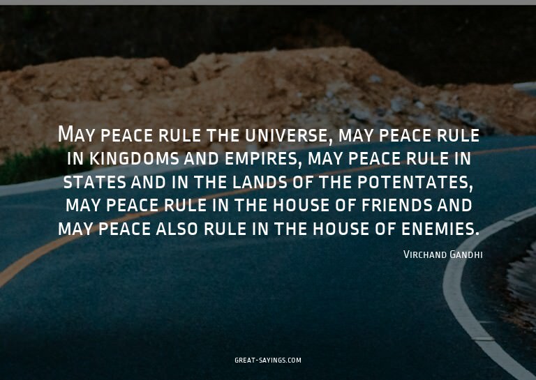May peace rule the universe, may peace rule in kingdoms