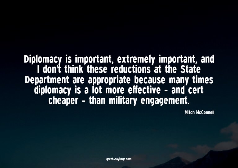 Diplomacy is important, extremely important, and I don'