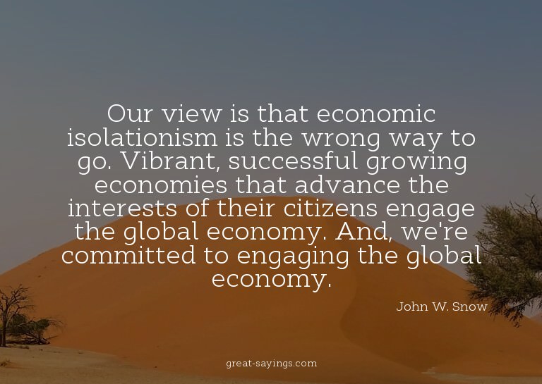 Our view is that economic isolationism is the wrong way