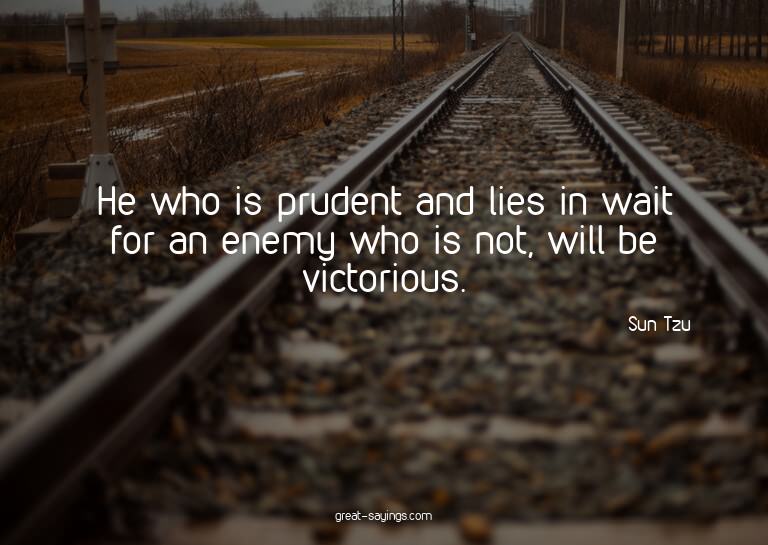He who is prudent and lies in wait for an enemy who is