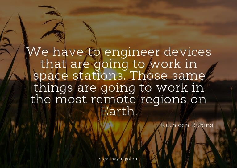 We have to engineer devices that are going to work in s
