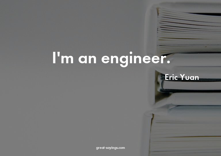 I'm an engineer.

